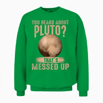 You Heard About Pluto? That's Messed Up Psych Unisex Sweatshirt - Irish Green