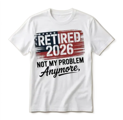 Retired 2026 Not My Problem Anymore Retirement 26 Unisex T-Shirt - White