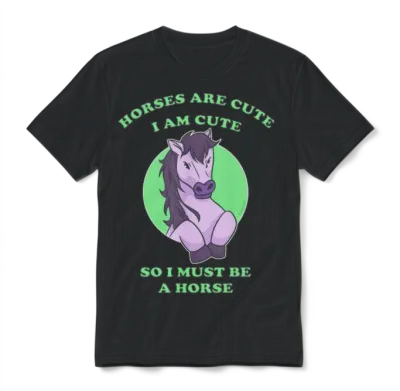 Horses Are Cute I Am Cute So I Must Be a Horse Unisex T-Shirt - Black