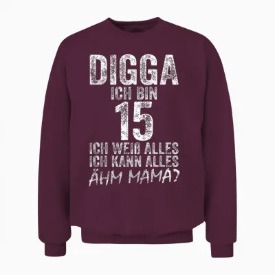 Digga Ich Bin 15 Ich Kann Alles ähm Mama? 15th Birthday T-Shirt, Black Unisex Sweatshirt - Maroon