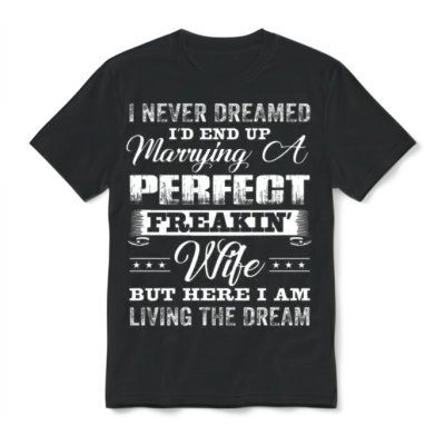I'd End Up Marrying a Perfect Freakin' Wife Unisex T-Shirt - Black
