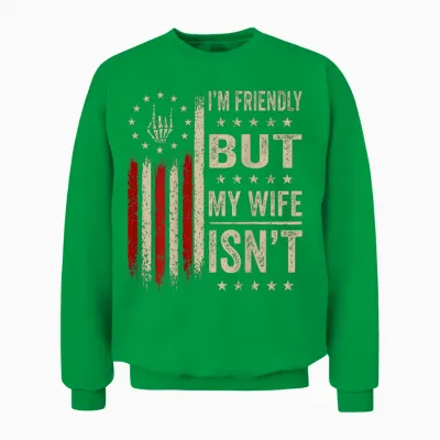 (on Back) I'm Friendly but My Wife Isn't Funny Wife Husband Unisex Sweatshirt - Irish Green
