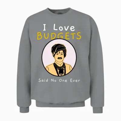 I Love Budgets Said No One Ever Funny Sarcastic Unisex Sweatshirt - Sport Grey