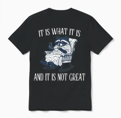 It Is What It Is and It Is Not Great Funny Raccoon Unisex T-Shirt - Black