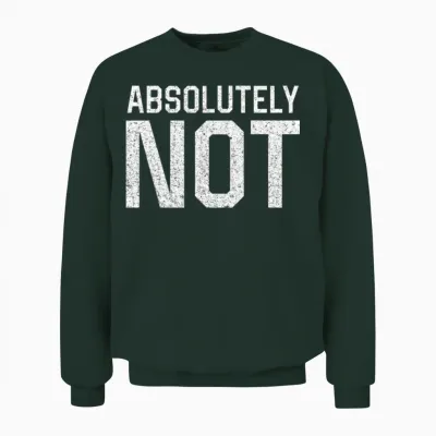 Absolutely Not Unisex Sweatshirt - Forest