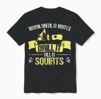 Oilfield Worker Drill It Till It Squirts Roughneck Unisex T-Shirt - Black