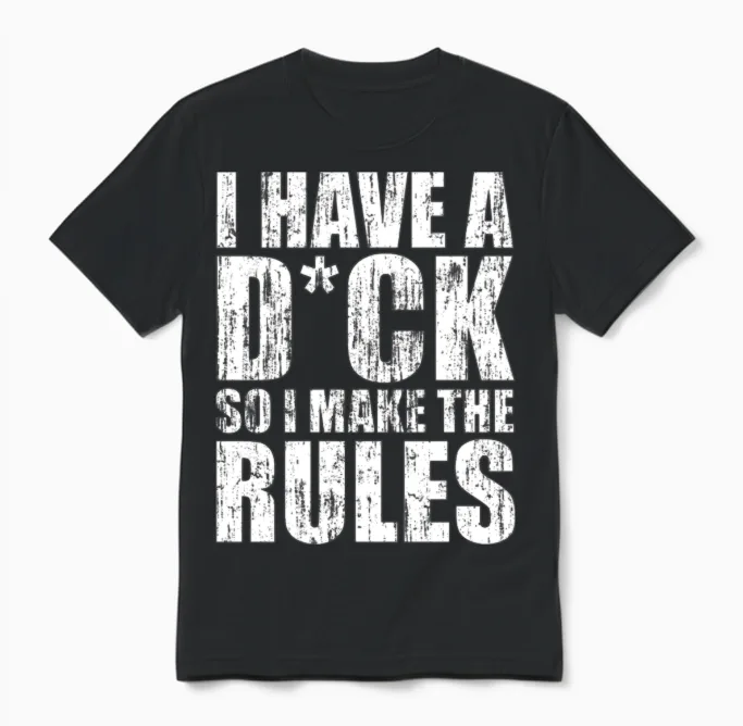 I Have a Dick So I Make the Rules Unisex T-Shirt in Black