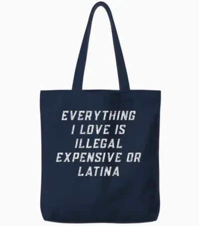 Everything I Love Is Illegal Expensive or Latina Tote Bags - Navy