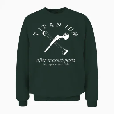 Titanium After Market Parts Hip Replacement Unisex Sweatshirt - Forest