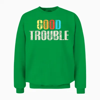 Good Trouble John Lewis Get in Trouble Unisex Sweatshirt - Irish Green