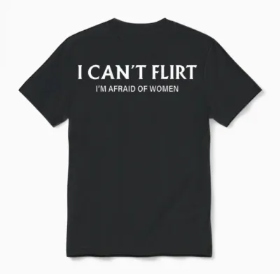I Can't Flirt I'm Afraid of Women (back) Funny Dating Unisex T-Shirt - Black