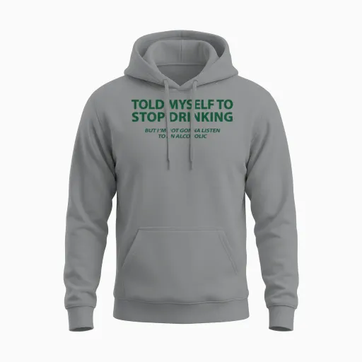 Told Myself to Stop Drinking but Don't Listen to an Alcoholic Unisex Hoodie in Sport Grey