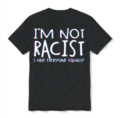 I'm Not Racist I Hate Everyone Equally Racist Unisex T-Shirt - Black
