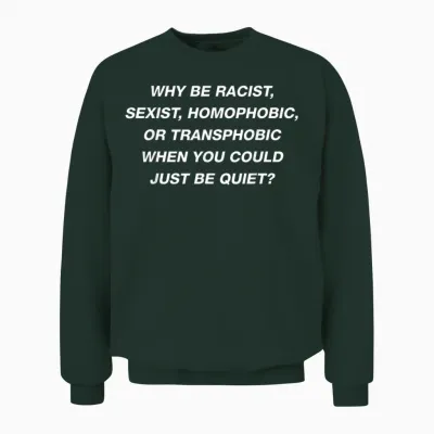 Why Be Racist Sexist Homophobic I Just Be Quiet. Diversity Unisex Sweatshirt - Forest