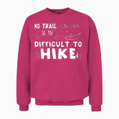 Hiking No Trail Is Too Difficult to Hike Hiker Unisex Sweatshirt - Heliconia