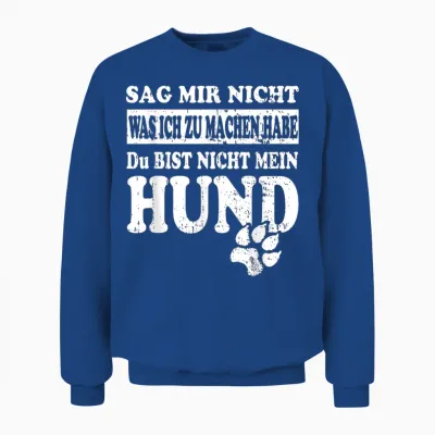 Sag Mir Nicht Was Ich Zu Machen Habe – Funny Dog Saying Unisex Sweatshirt - Royal