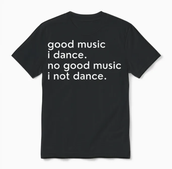 Good Music I Dance - No Good Music I Not Dance Lustiger Slogan Unisex T-Shirt in Black