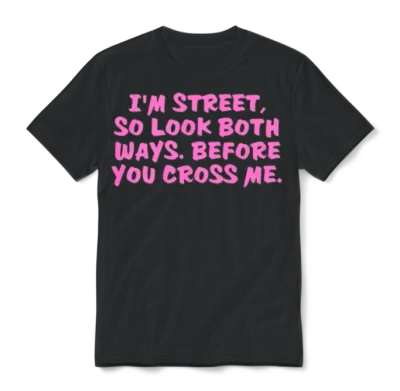 I'm Street So Look Both Ways Before You Cross Me Unisex T-Shirt - Black