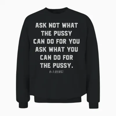 Ask Not What the Pussy Unisex Sweatshirt - Black