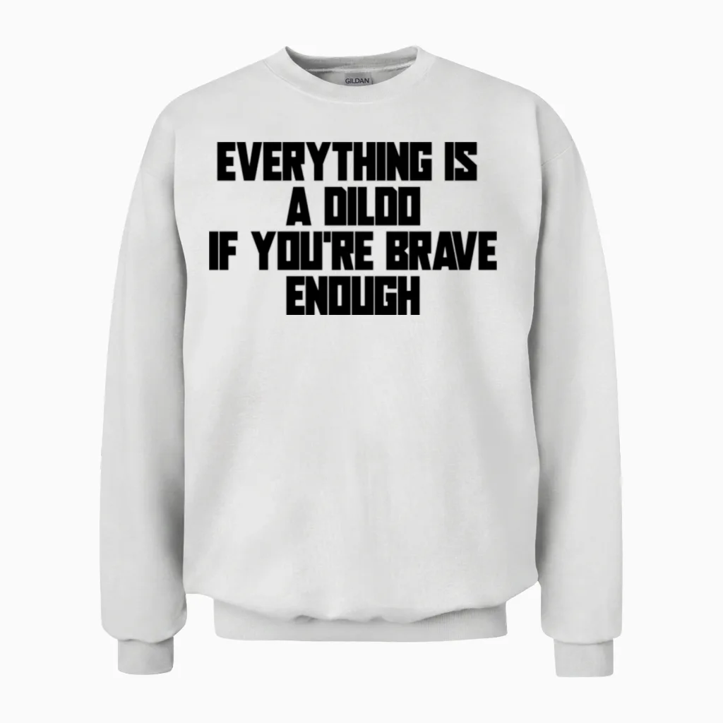 Everything Is a Dildo if You're Brave Enough Unisex Sweatshirt in White