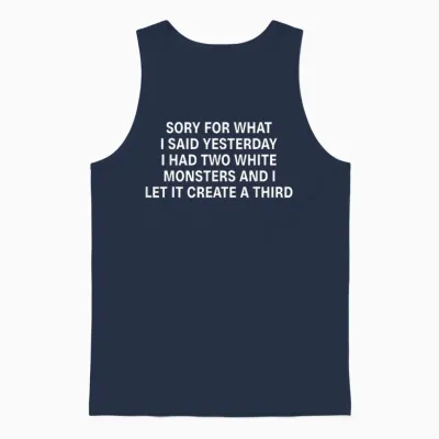 Sorry for What I Said Yesterday I Had Two White Monsters Unisex Tank Top - Navy