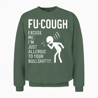 Fu Cough Excuse Me I'm Just Allergic to Your Bullshit Unisex Sweatshirt - Military Green