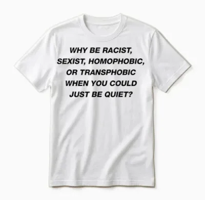 Why Be Racist Sexist Homophobic I Just Be Quiet. Diversity Unisex T-Shirt - White