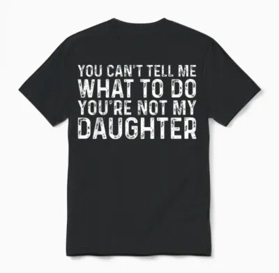You Can't Tell Me What to Do You're Not My Daughter Unisex T-Shirt - Black
