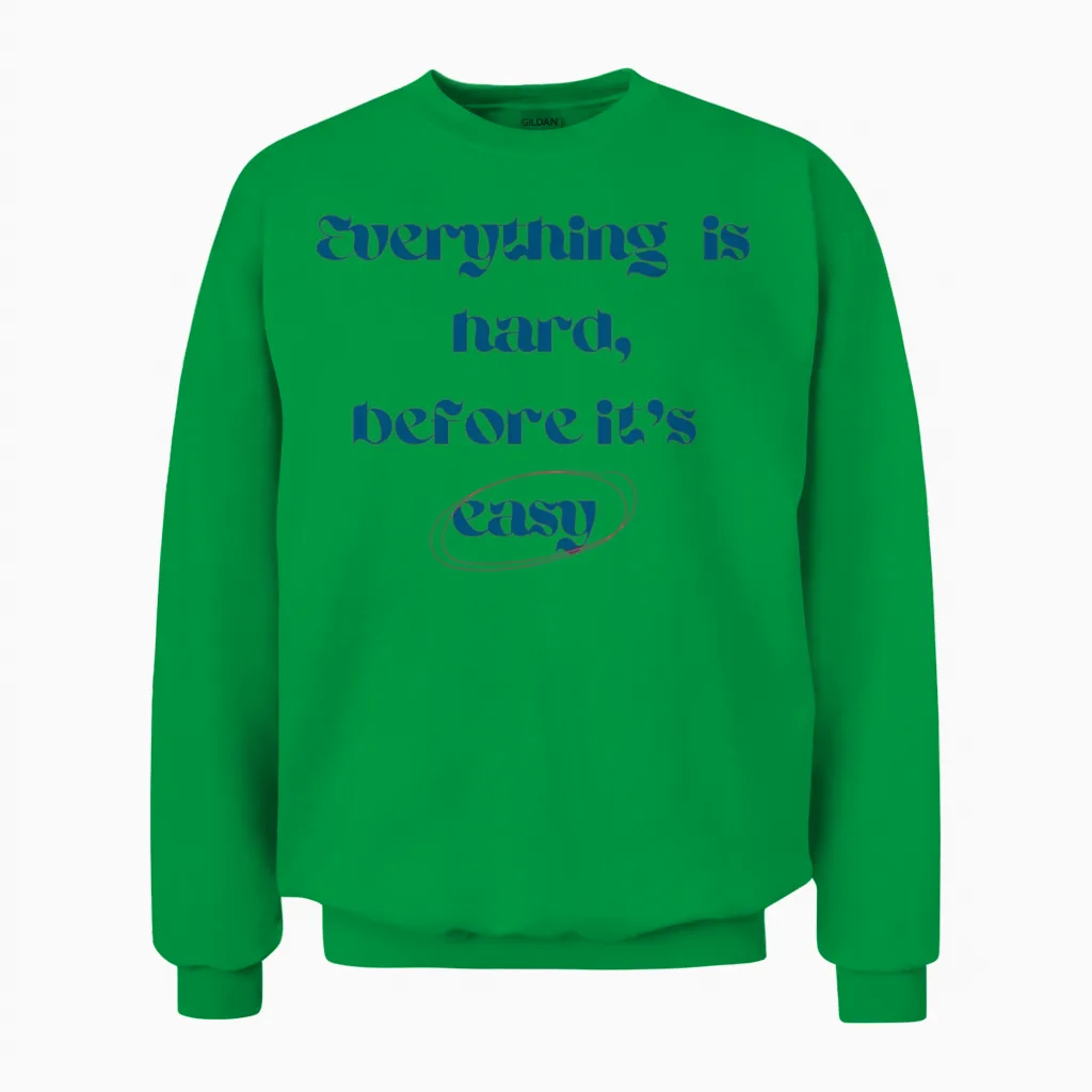 Everything Is Hard,before It's Easy Unisex Sweatshirt in Irish Green