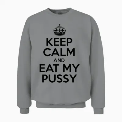 Keep Calm and Eat My Pussy Unisex Sweatshirt - Sport Grey