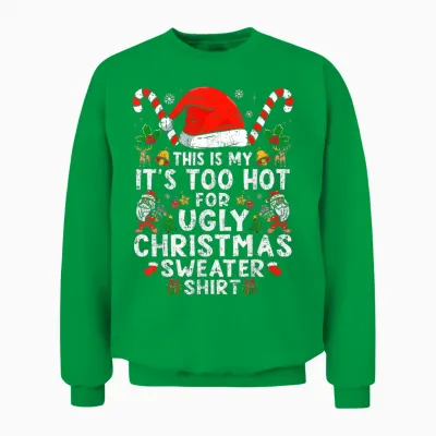 This Is My It's Too Hot for Ugly Christmas Sweaters Unisex Sweatshirt - Irish Green