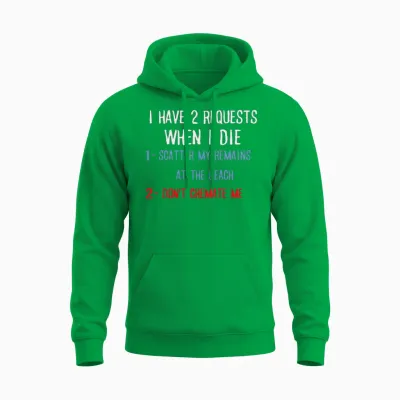 I Have 2 Requests When I Die Funny Sarcastic Unisex Hoodie - Irish Green