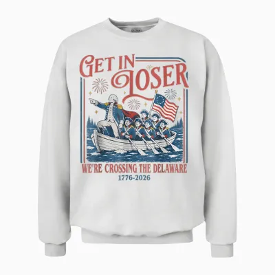 Get in Loser We're Crossing the Delaware 1776 2026 4th July Unisex Sweatshirt - White