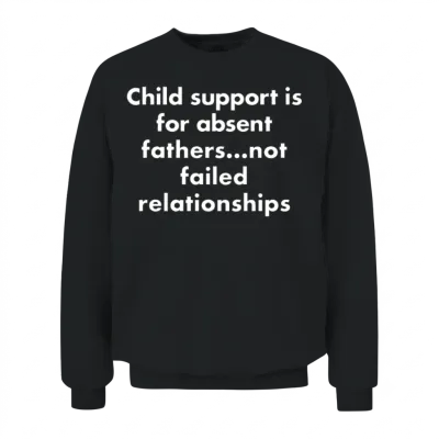 Child Support Is for Absent Fathers Not Failed Rel Unisex Sweatshirt - Black