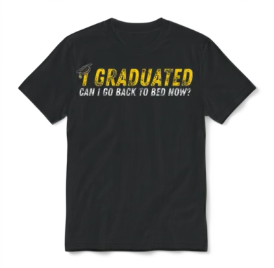 I Graduated Can I Go Back to Bed Now Unisex T-Shirt - Black