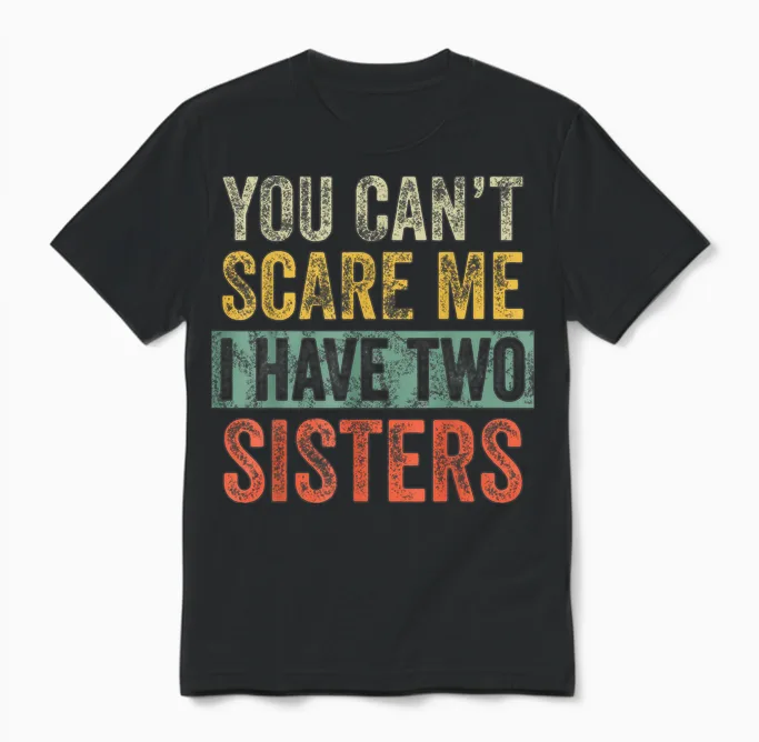 You Can't Scare Me I Have Two Sisters, Funny Brother Joke Unisex T-Shirt in Black