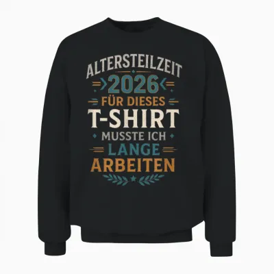 T-Shirt with German Text "altersteilzeit 2026 Für Dieses T-Shirt Musste I.., Black, S Unisex Sweatshirt - Black