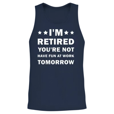I'm Retired You're Not Have Fun at Work Tomorrow Unisex Tank Top - Navy