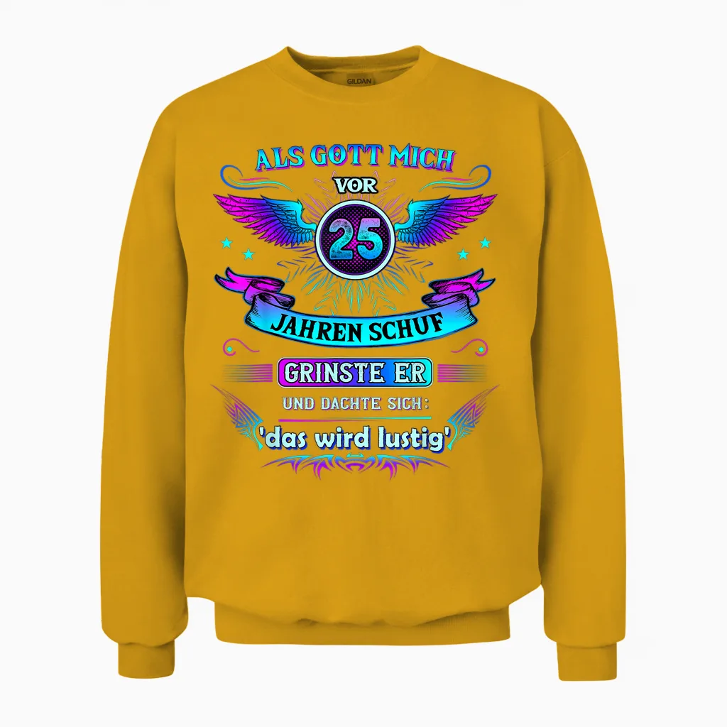 Als Gott Mich Vor 25 Jahren Schuf Grinste Er 25. Geburtstag Unisex Sweatshirt in Gold