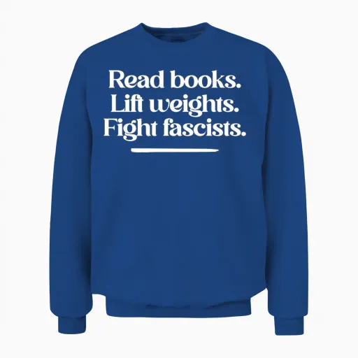 Read Books Lift Weights Fight Fascists Unisex Sweatshirt in Royal