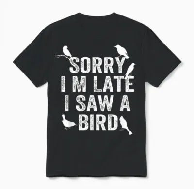 Sorry, I'm Late, I Saw a Cute Bird Lover Bird Say Unisex T-Shirt - Black