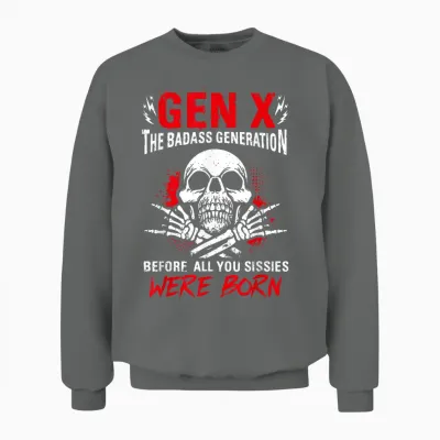 Gen X the Badass Generation Before All You Sissies Were Born T-Shirt, Black, S Unisex Sweatshirt - Graphite Heather
