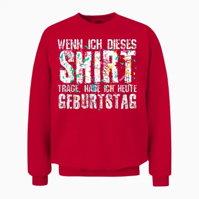 Wenn Ich Dieses Shirt Trage Habe Ich Heute Geburtstag Unisex Sweatshirt - Red