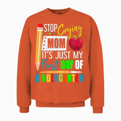 Stop Crying Mom It's Just My First Day of Kindergarten Unisex Sweatshirt - Orange