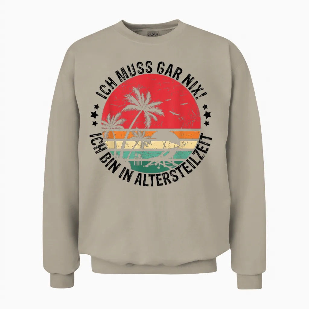 Ich Muss Gar Nix! Ich Bin in Altersteilzeit Rentner Urlaub Unisex Sweatshirt in Sand