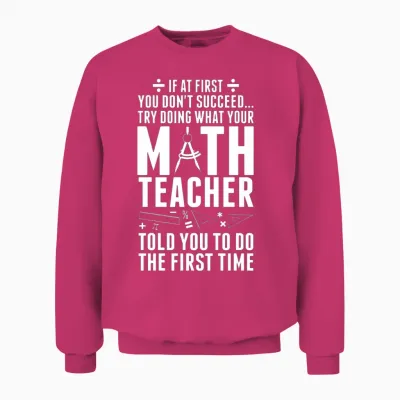 Don't Succeed Try Doing What Your Math Teacher Unisex Sweatshirt - Heliconia
