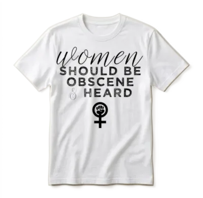 Women Should Be Obscene and Heard Funny Feminist Unisex T-Shirt - White