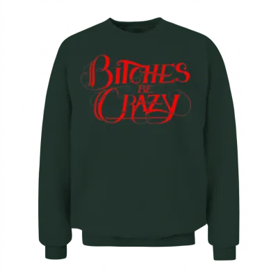 Bitches Be Crazy Unisex Sweatshirt - Forest