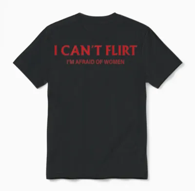 I Can't Flirt I'm Afraid of Women (back) Funny Dating Unisex T-Shirt - Black