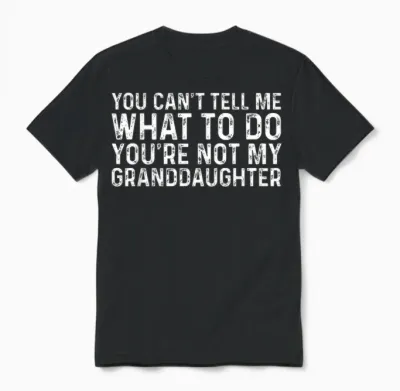 You Can't Tell Me What to Do You're Not My Granddaughter Unisex T-Shirt - Black